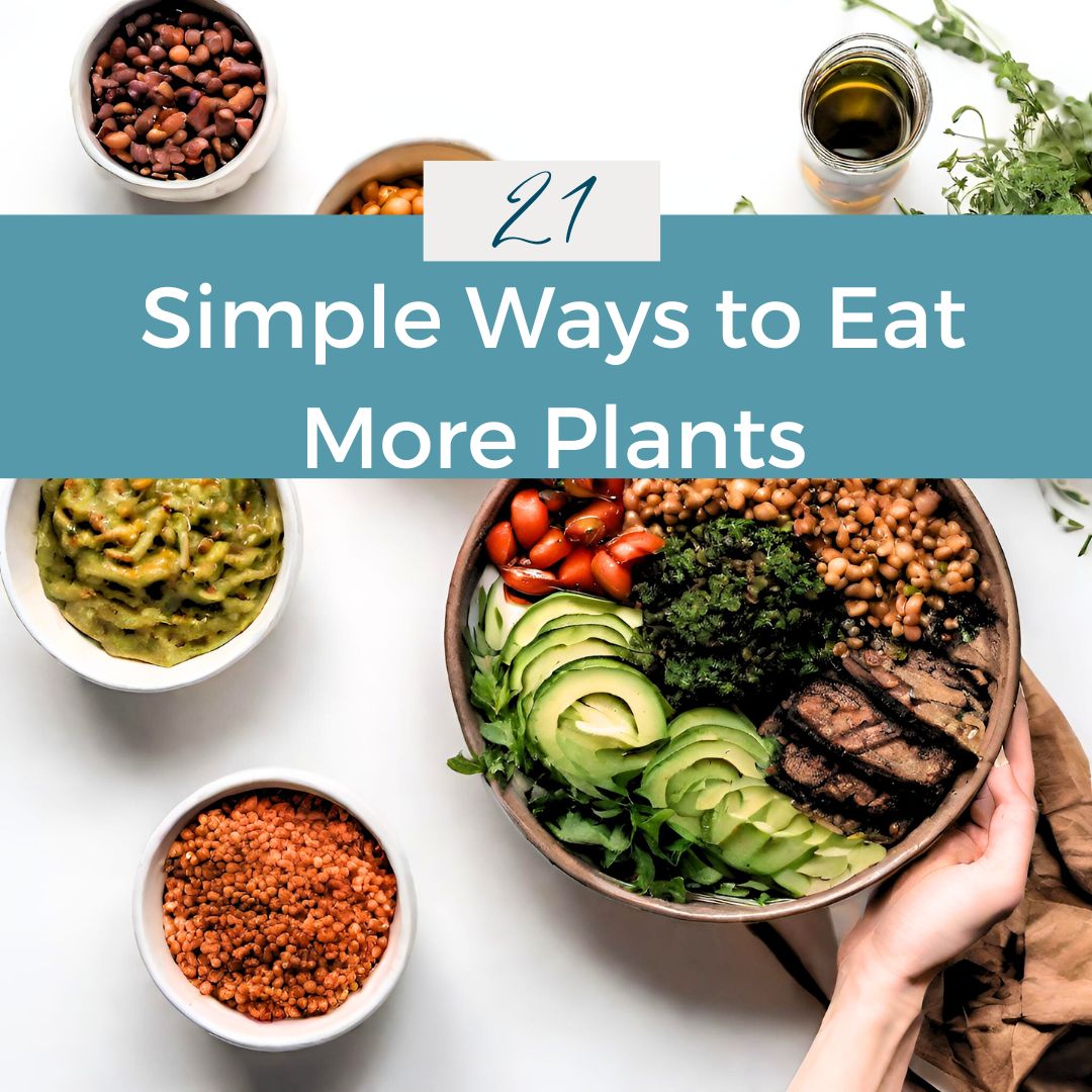 21 Simple Ways to Eat More Plants Starting Now
