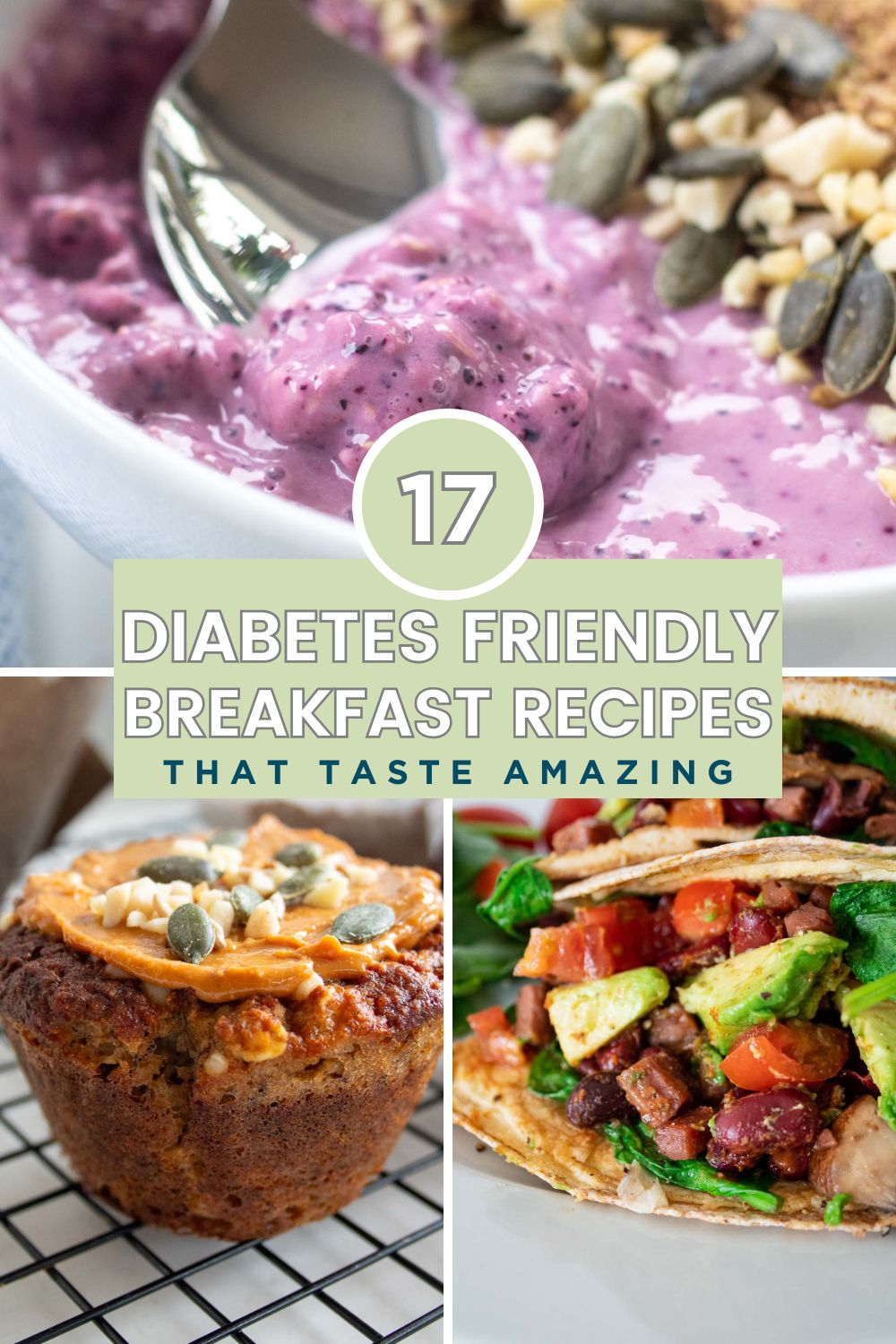 Collage of diabetes-friendly breakfast recipes including a vibrant berry yoghurt bowl with seeds, a healthy muffin topped with nut butter and pumpkin seeds, and a high-fibre vegetable and bean breakfast wrap perfect for blood sugar balance and healthy mornings. With a title 17 diabetes friendly breakfast recipes that taste amazing